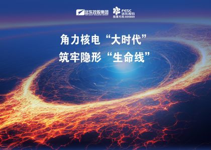 角力核电“大时代”！远东股份筑牢隐形“生命线”